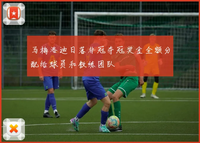 马梅洛迪日落非冠夺冠奖金全额分配给球员和教练团队